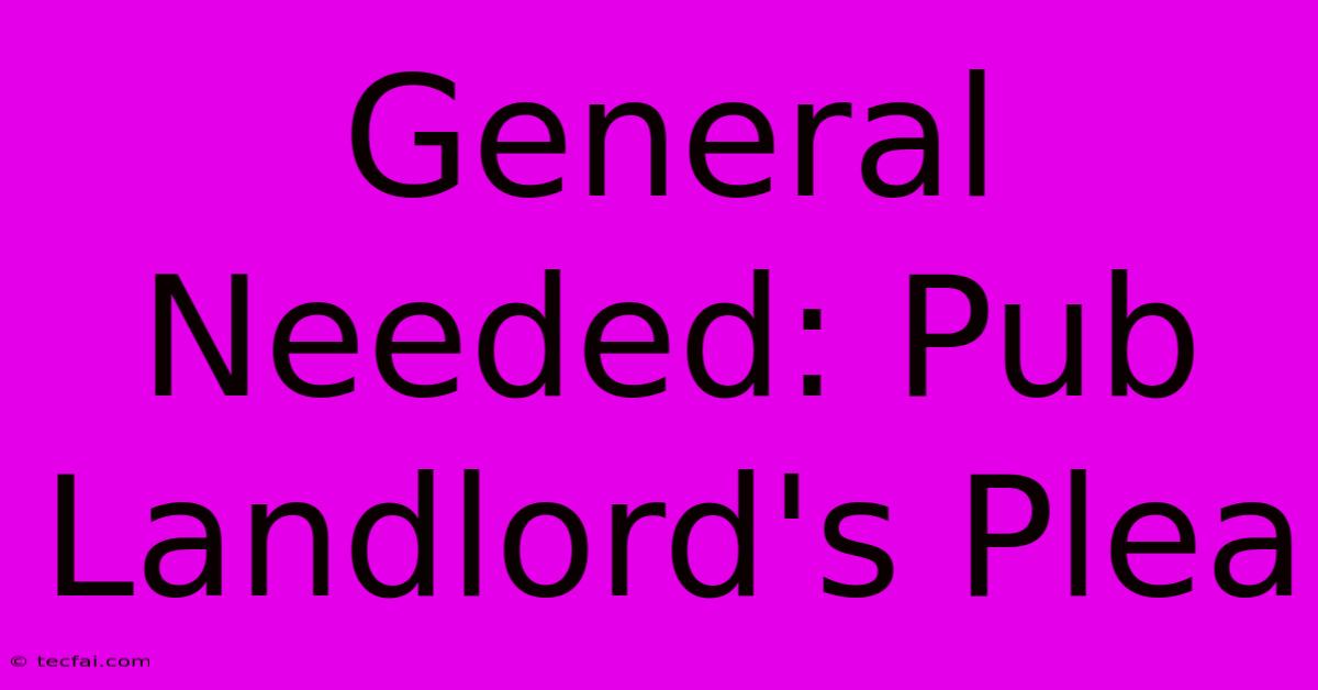 General Needed: Pub Landlord's Plea