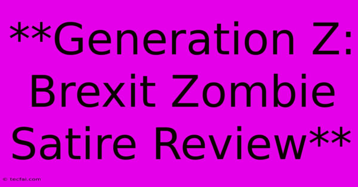 **Generation Z:  Brexit Zombie Satire Review**