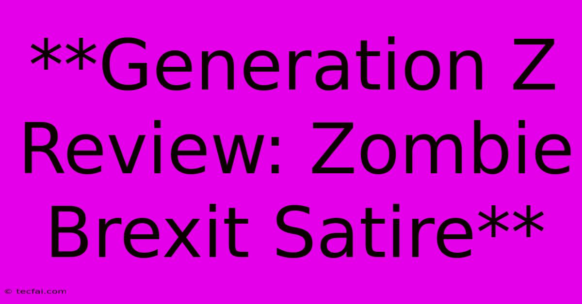 **Generation Z Review: Zombie Brexit Satire** 