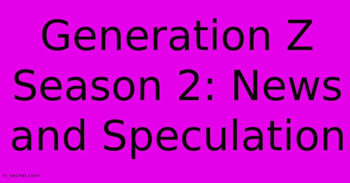 Generation Z Season 2: News And Speculation