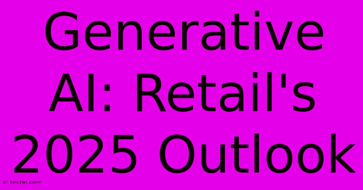 Generative AI: Retail's 2025 Outlook