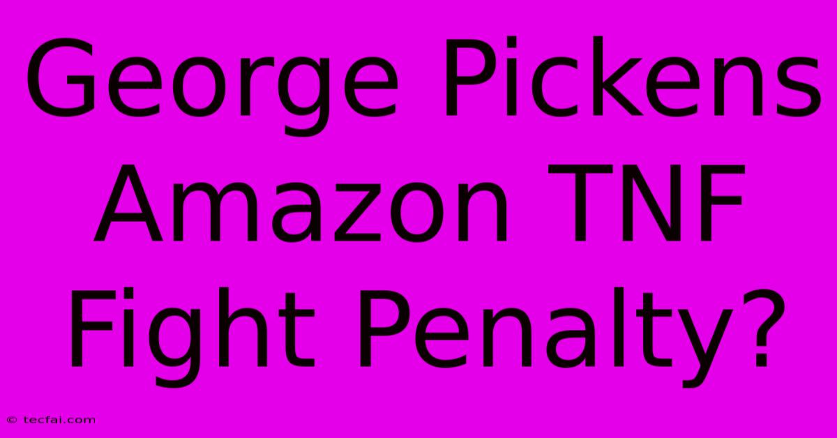 George Pickens Amazon TNF Fight Penalty?