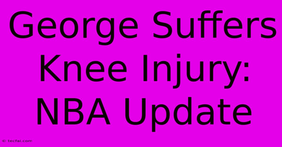 George Suffers Knee Injury: NBA Update