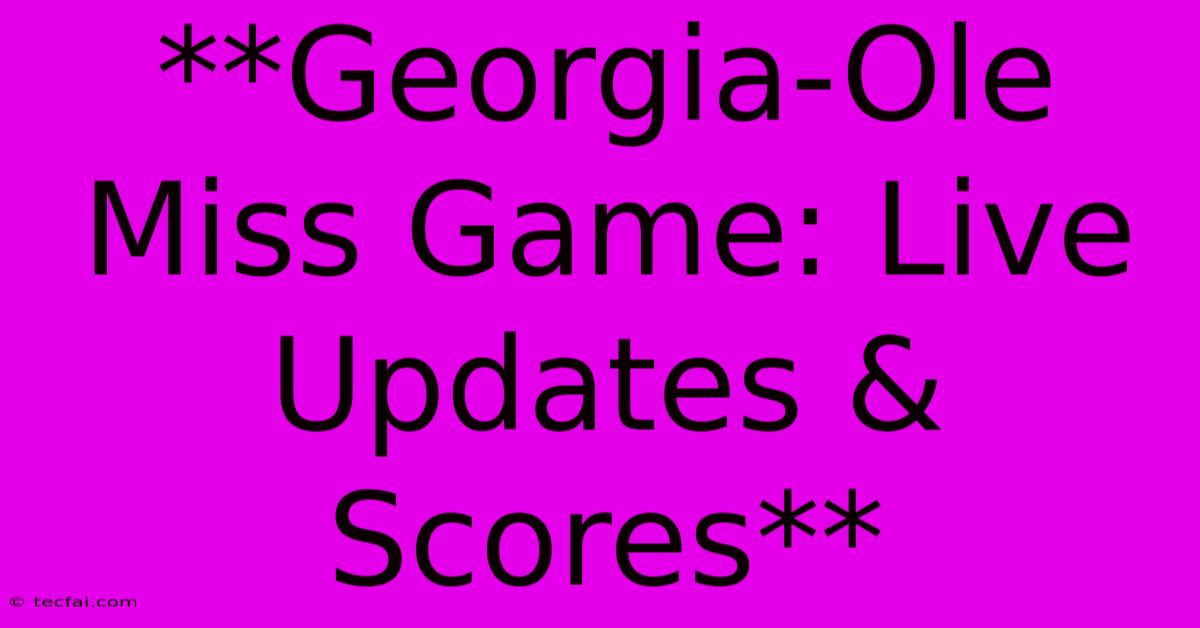 **Georgia-Ole Miss Game: Live Updates & Scores**