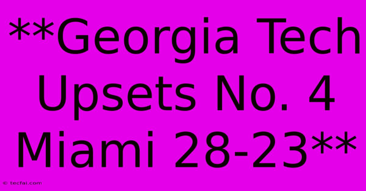 **Georgia Tech Upsets No. 4 Miami 28-23**