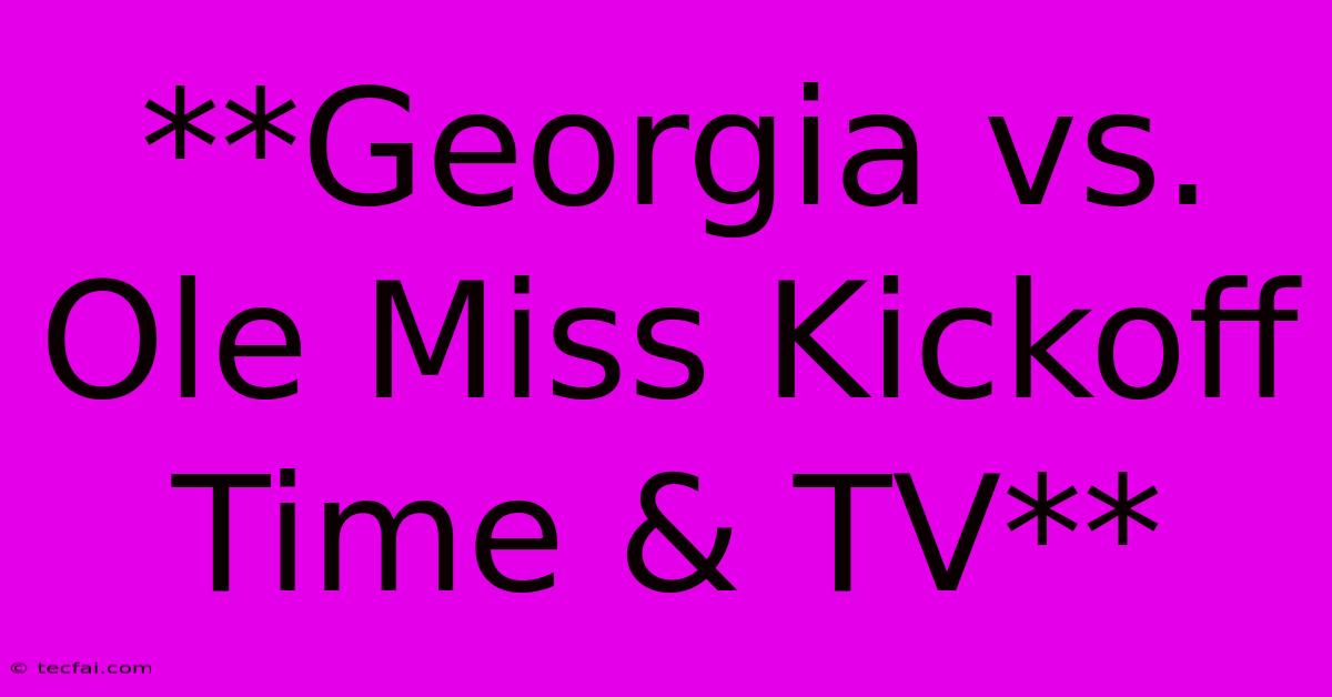 **Georgia Vs. Ole Miss Kickoff Time & TV** 