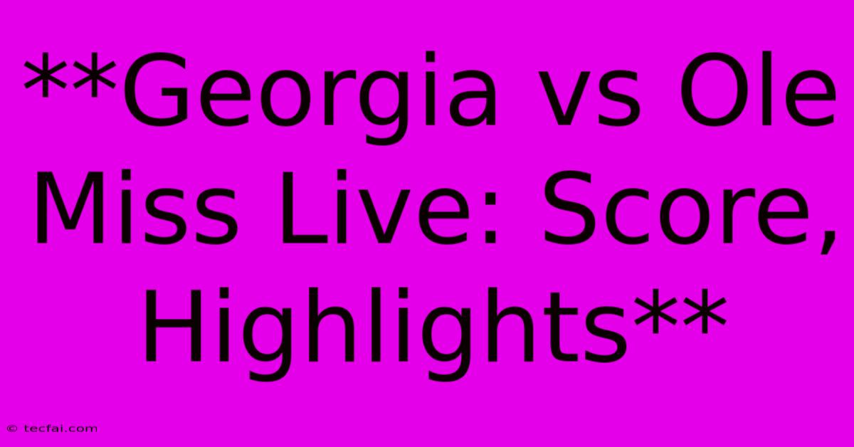 **Georgia Vs Ole Miss Live: Score, Highlights** 