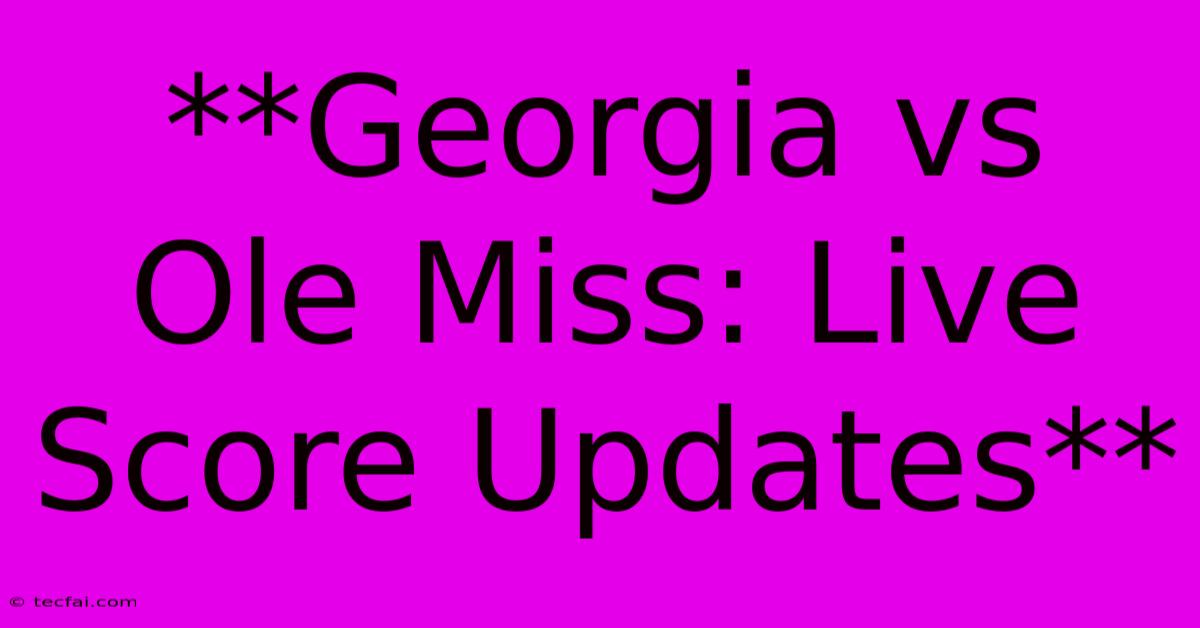 **Georgia Vs Ole Miss: Live Score Updates**