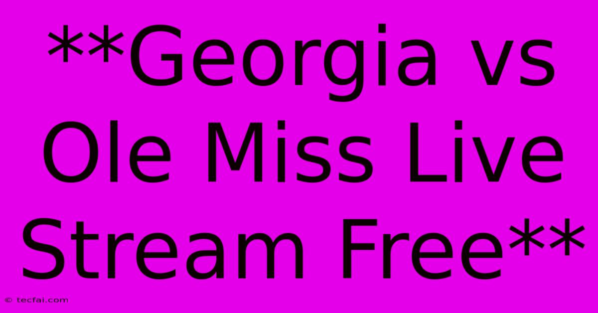 **Georgia Vs Ole Miss Live Stream Free** 