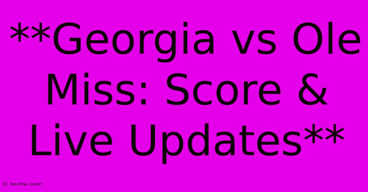 **Georgia Vs Ole Miss: Score & Live Updates** 