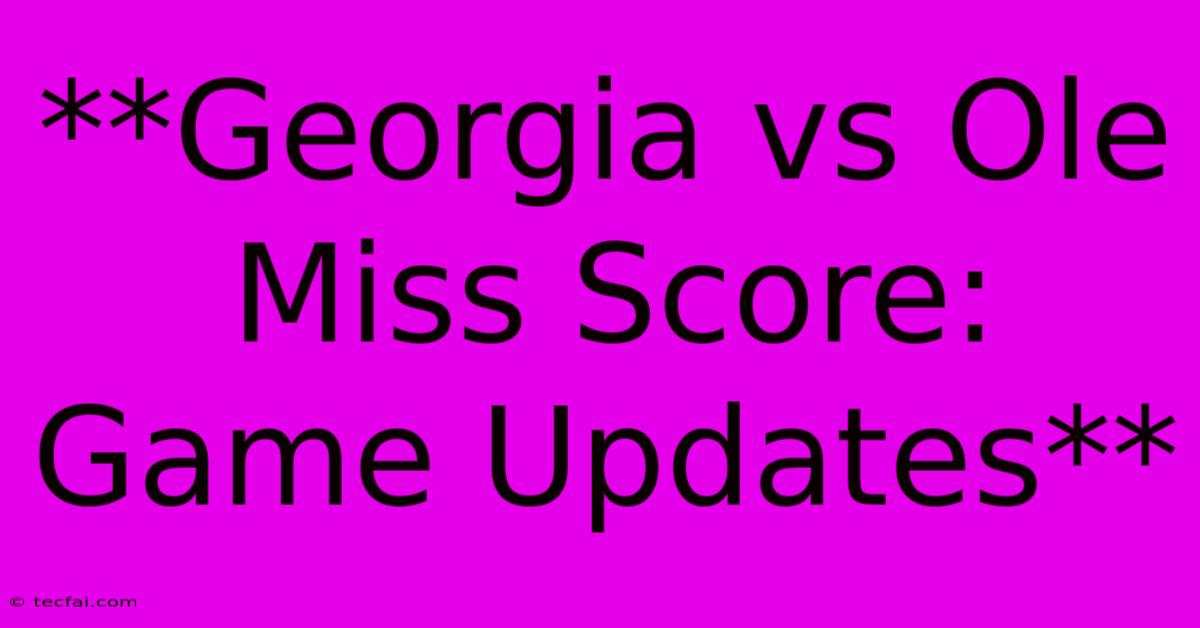 **Georgia Vs Ole Miss Score: Game Updates**