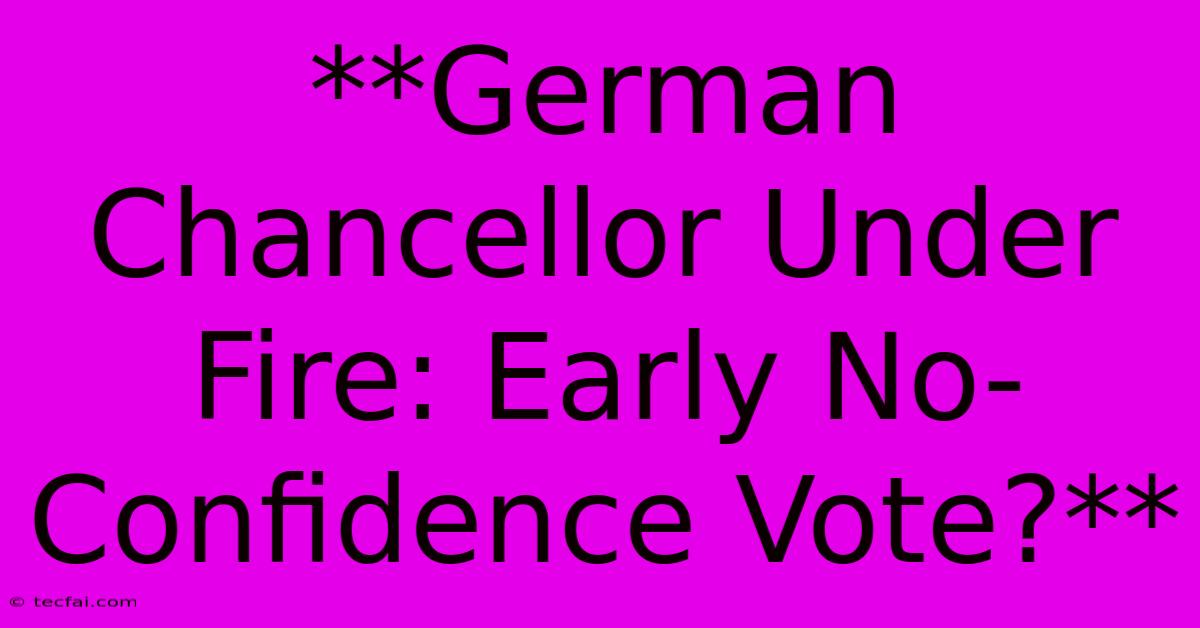 **German Chancellor Under Fire: Early No-Confidence Vote?** 