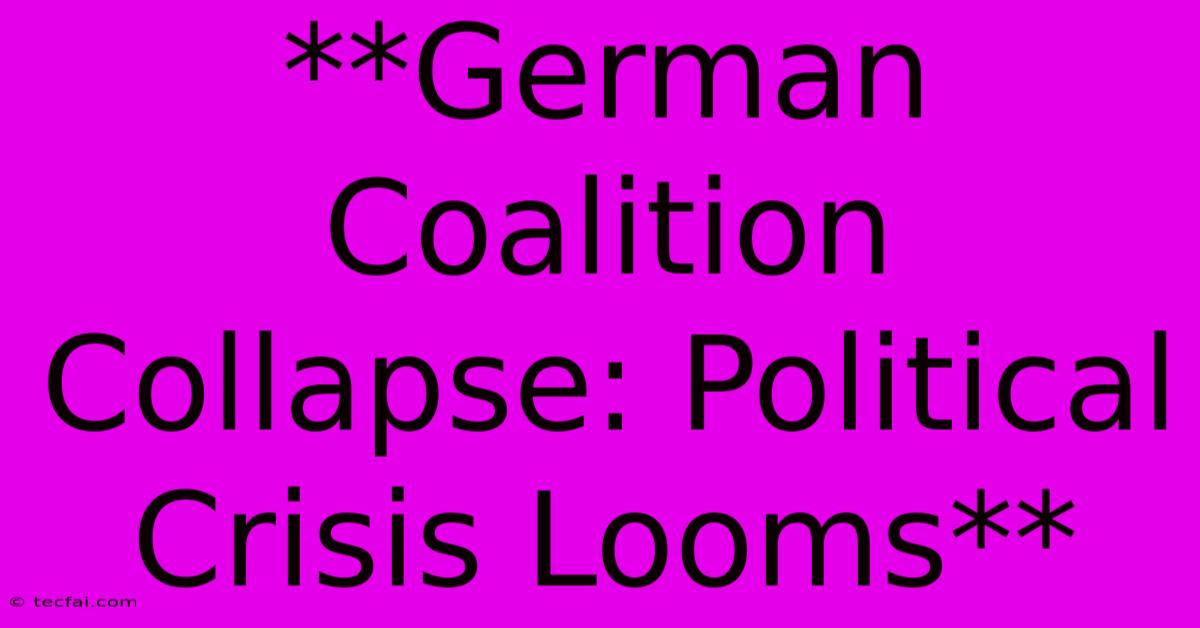 **German Coalition Collapse: Political Crisis Looms**