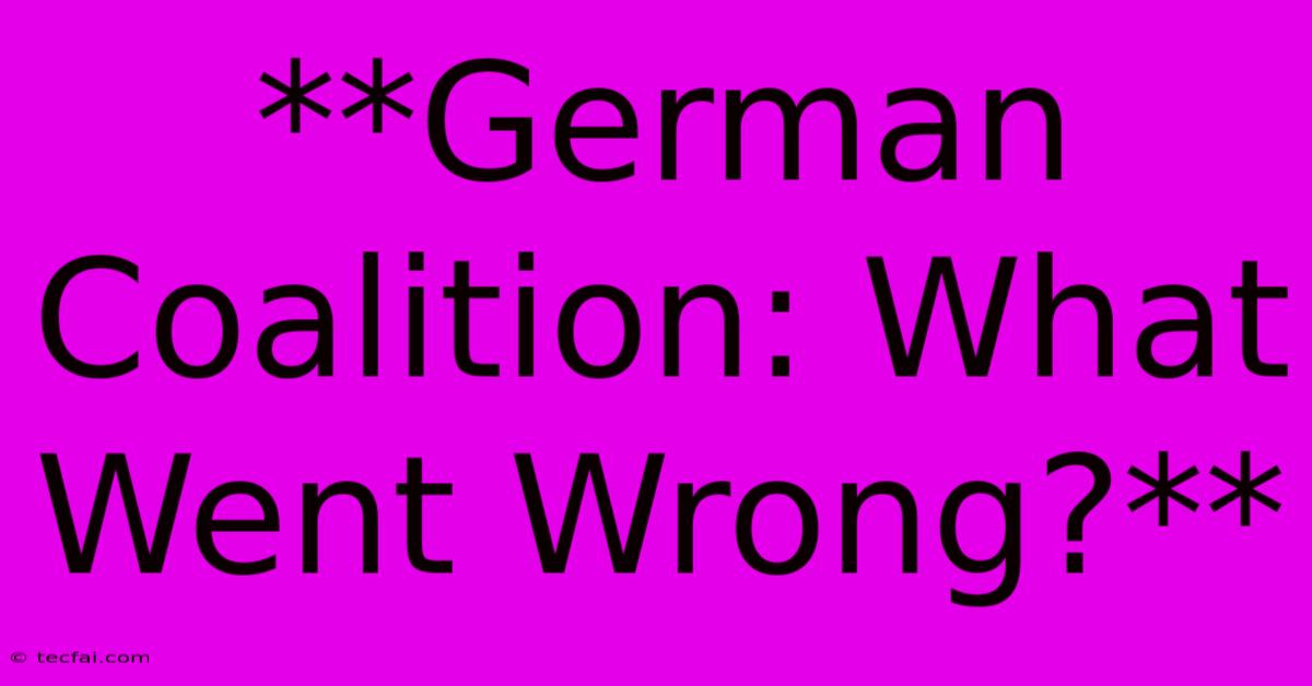 **German Coalition: What Went Wrong?**