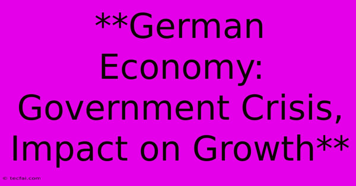 **German Economy: Government Crisis, Impact On Growth**