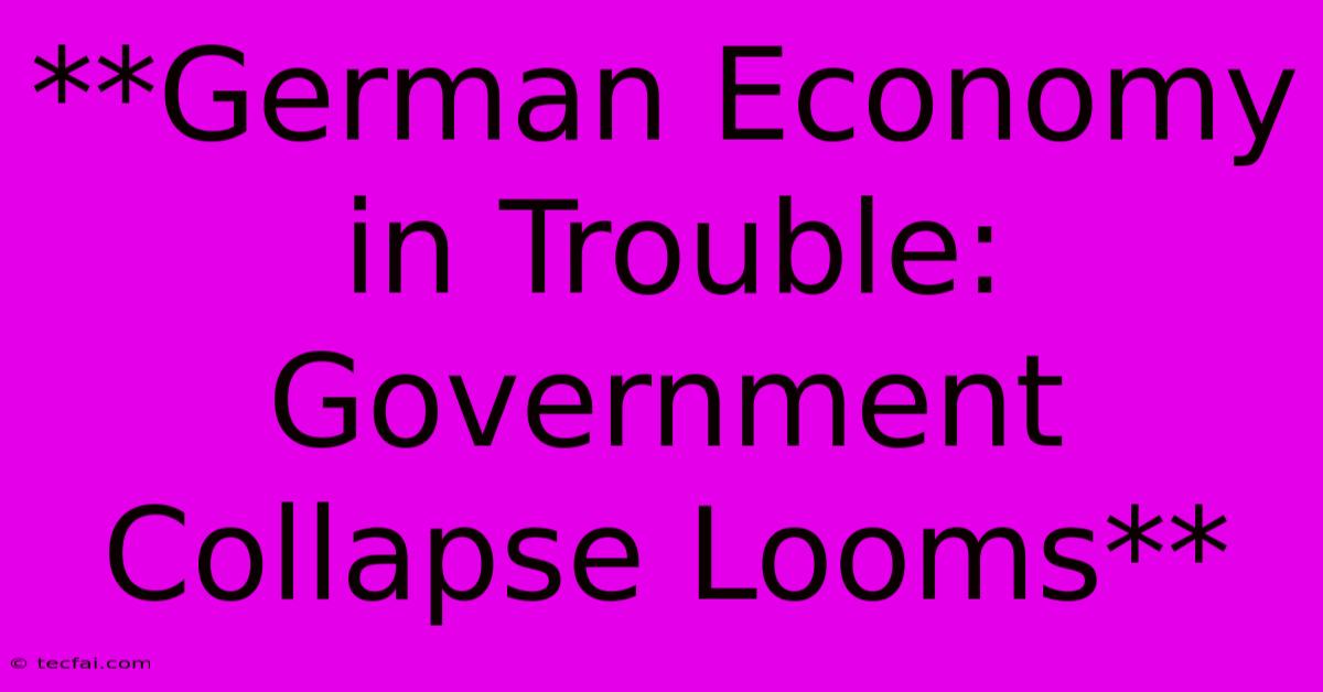 **German Economy In Trouble: Government Collapse Looms**