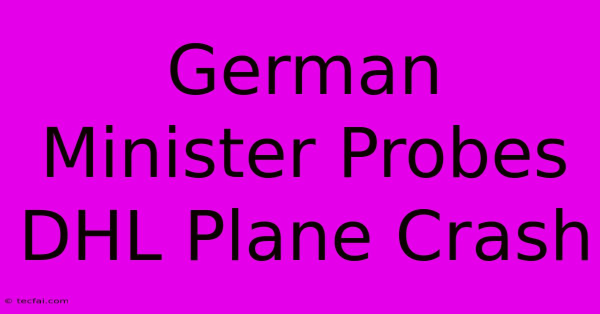 German Minister Probes DHL Plane Crash