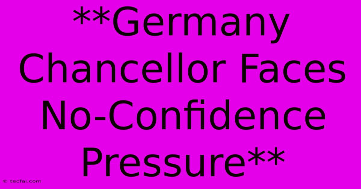 **Germany Chancellor Faces No-Confidence Pressure**