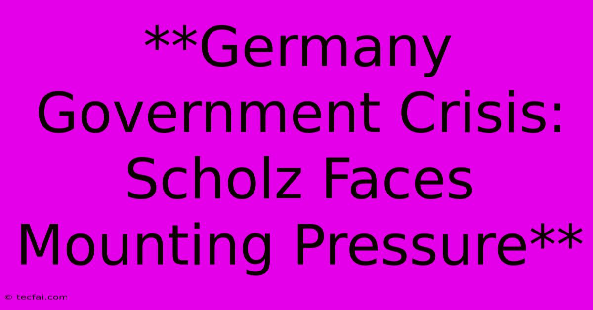 **Germany Government Crisis: Scholz Faces Mounting Pressure**