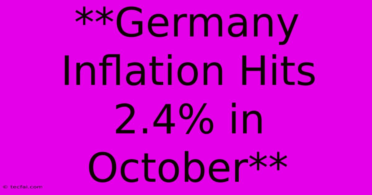 **Germany Inflation Hits 2.4% In October**