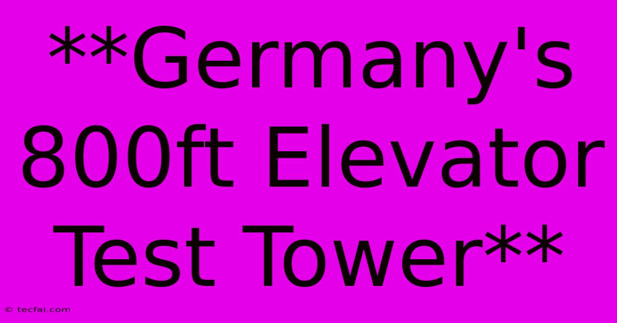 **Germany's 800ft Elevator Test Tower**