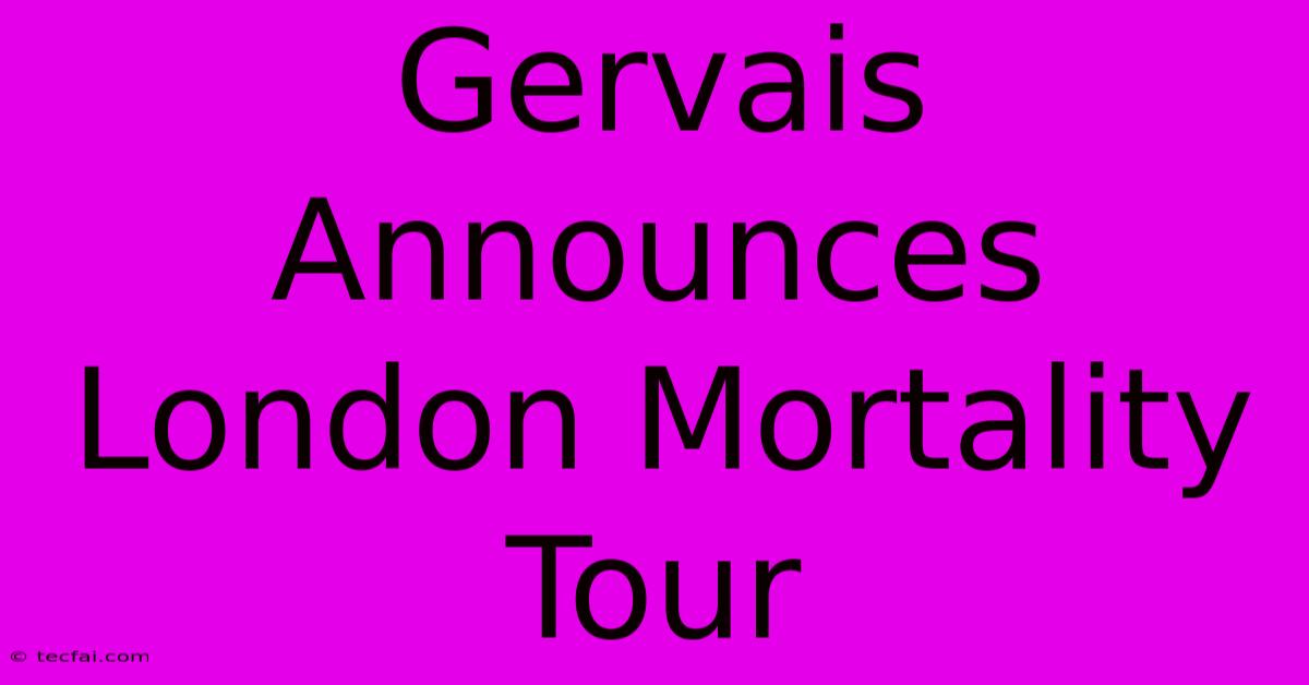 Gervais Announces London Mortality Tour