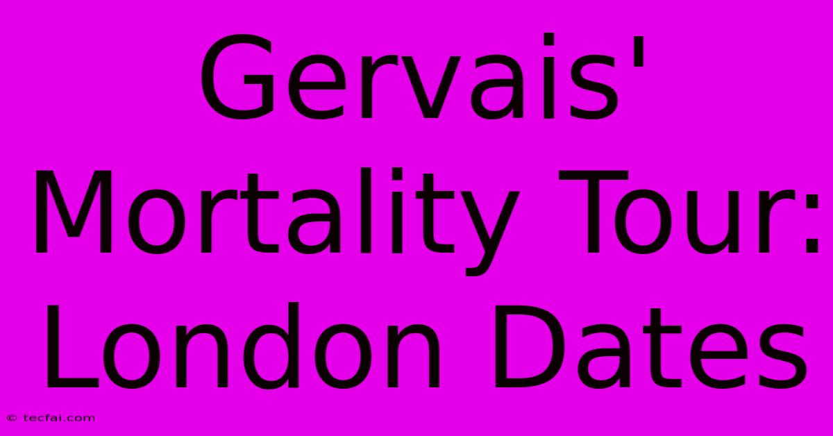 Gervais' Mortality Tour: London Dates