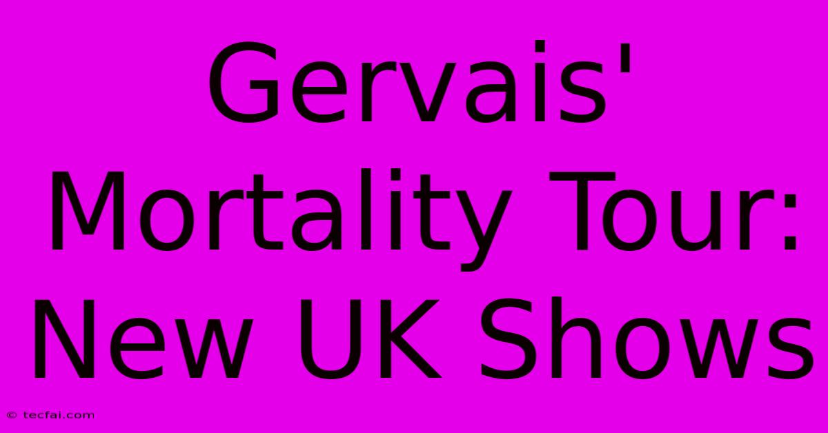 Gervais' Mortality Tour: New UK Shows