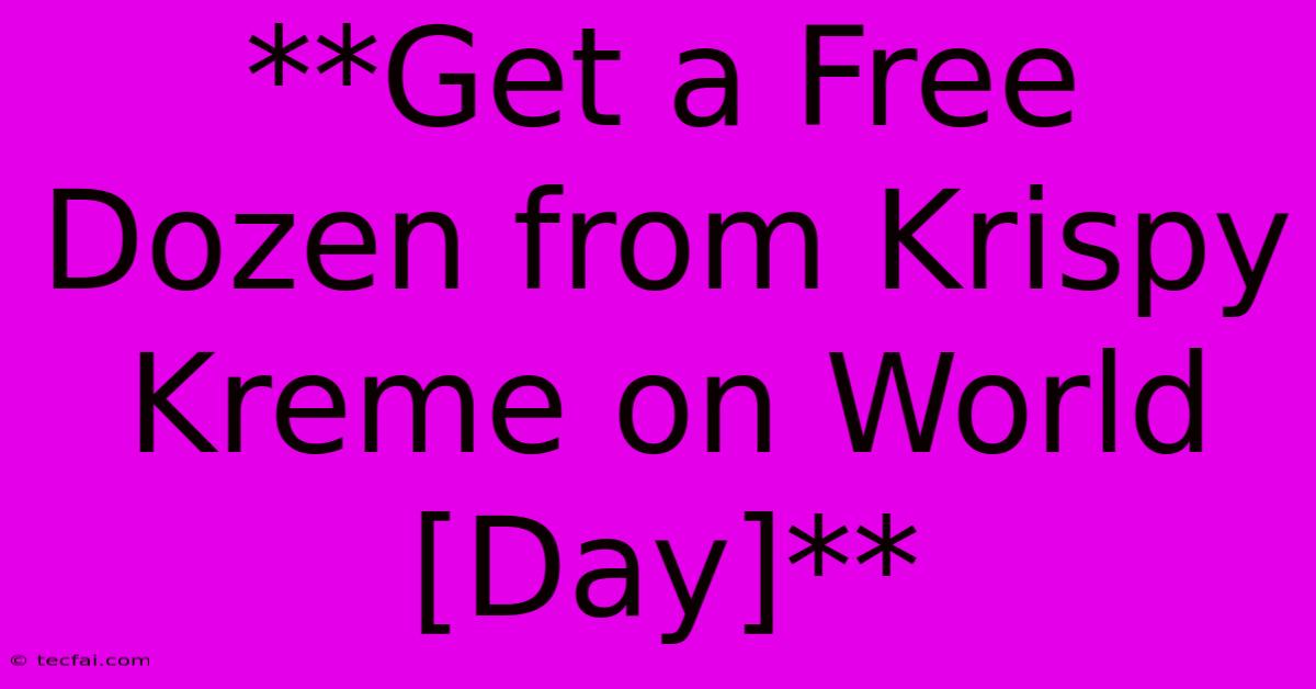 **Get A Free Dozen From Krispy Kreme On World [Day]**