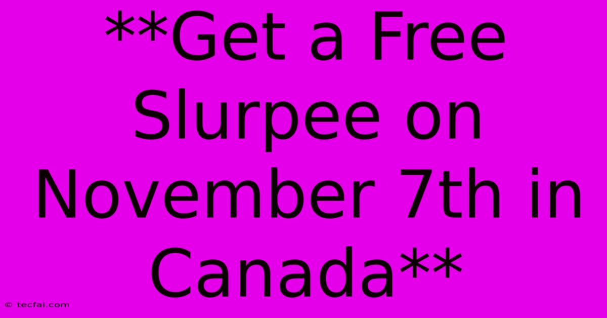 **Get A Free Slurpee On November 7th In Canada**