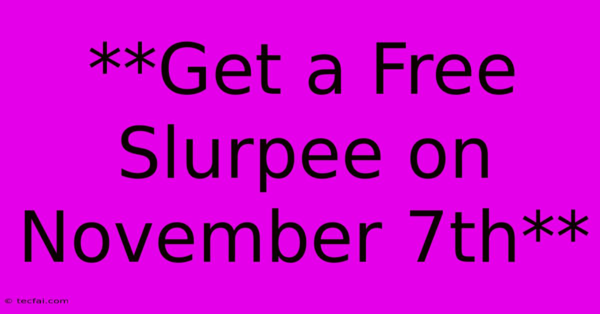 **Get A Free Slurpee On November 7th**