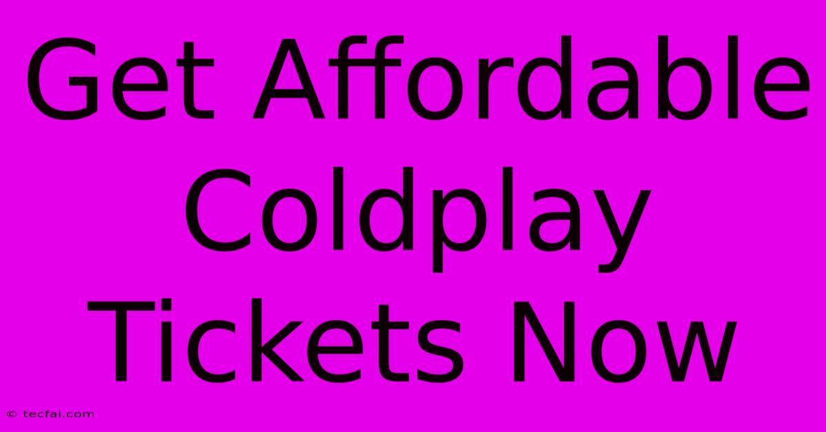 Get Affordable Coldplay Tickets Now