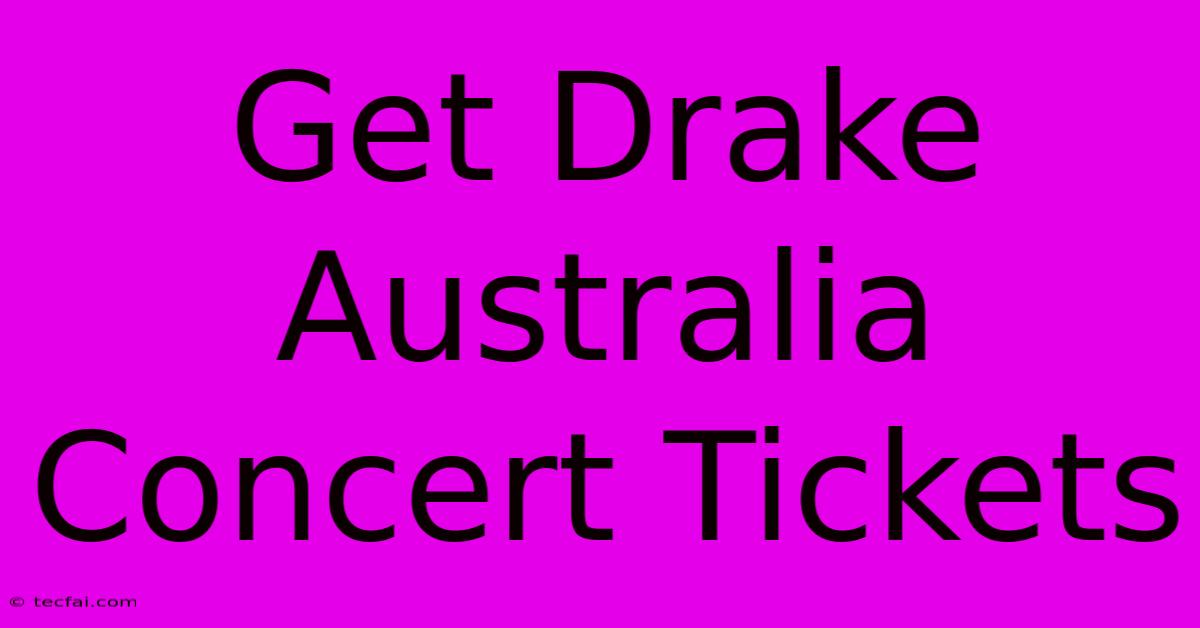 Get Drake Australia Concert Tickets