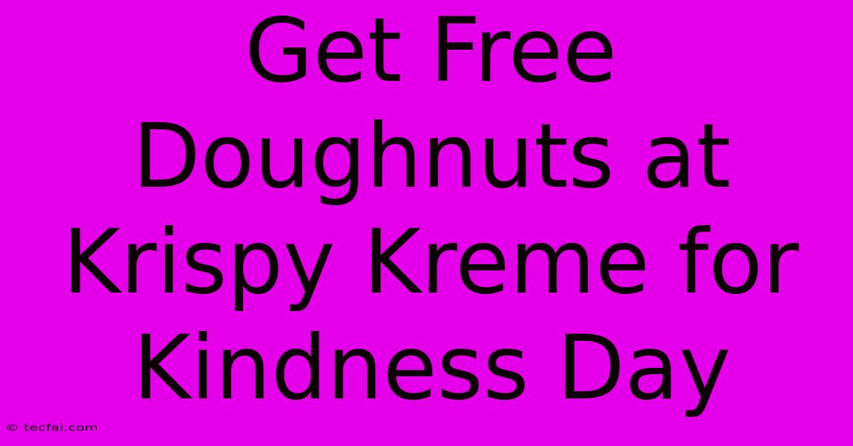 Get Free Doughnuts At Krispy Kreme For Kindness Day 