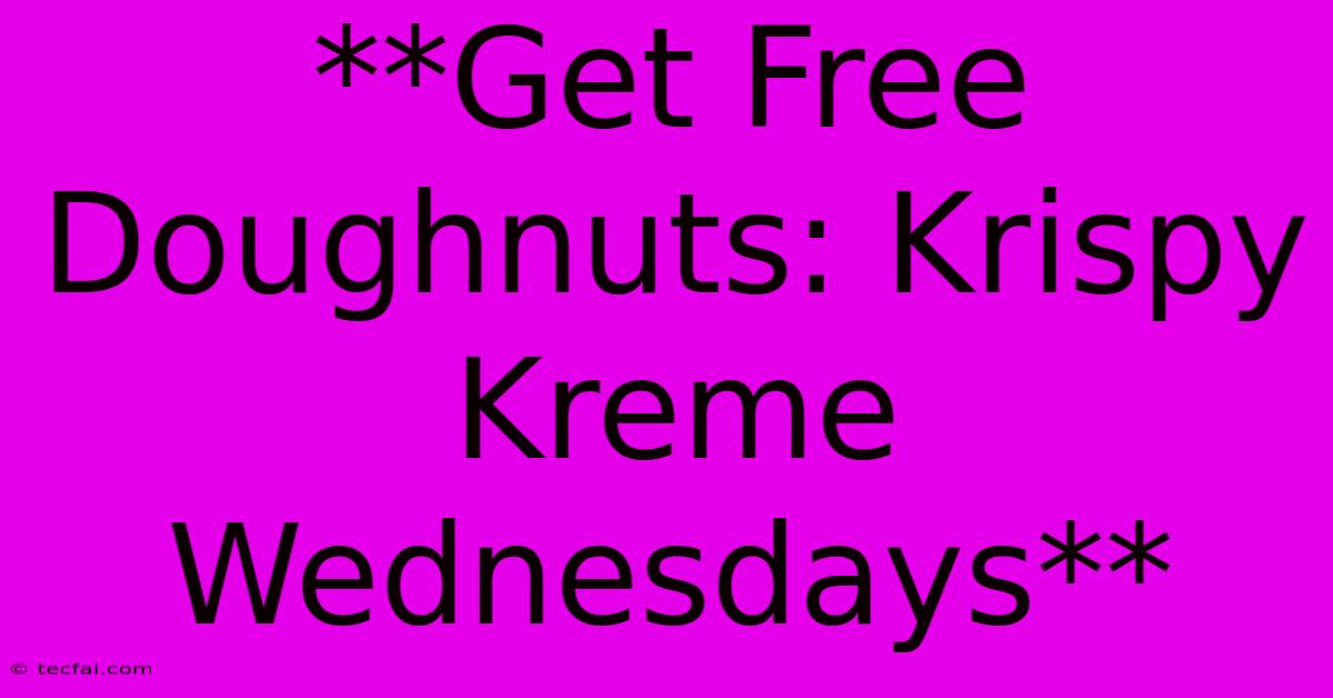 **Get Free Doughnuts: Krispy Kreme Wednesdays**