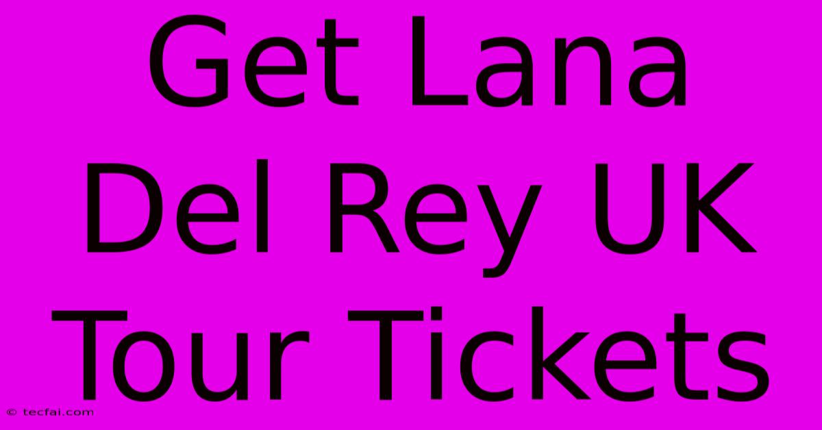 Get Lana Del Rey UK Tour Tickets