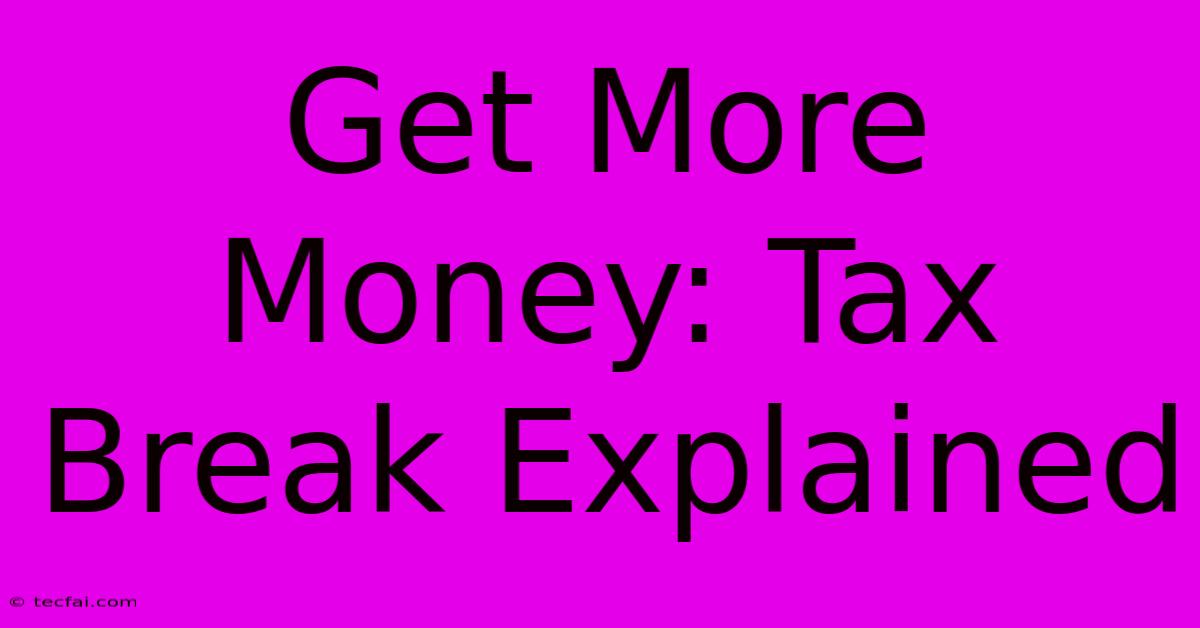 Get More Money: Tax Break Explained