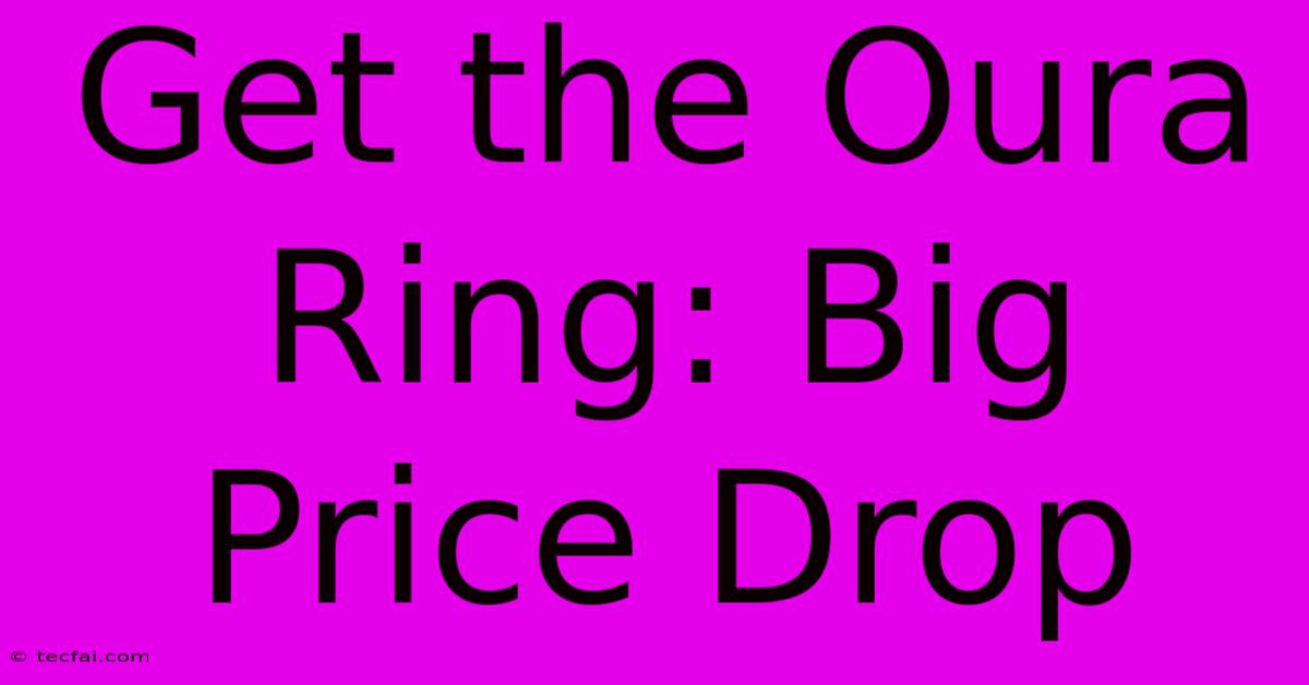 Get The Oura Ring: Big Price Drop