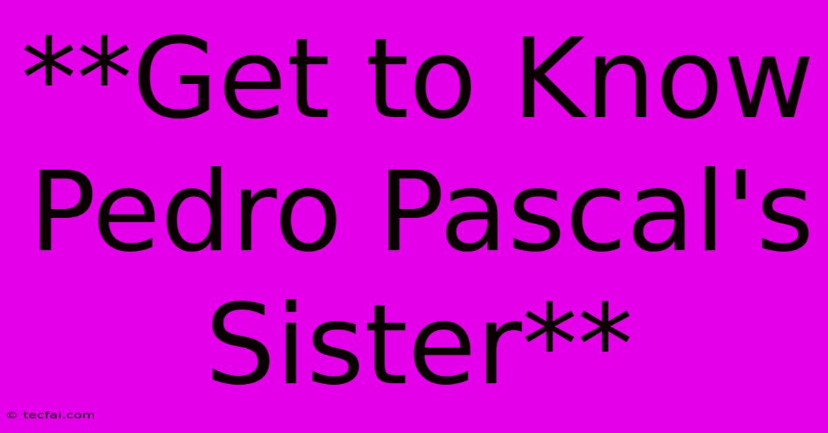 **Get To Know Pedro Pascal's Sister** 