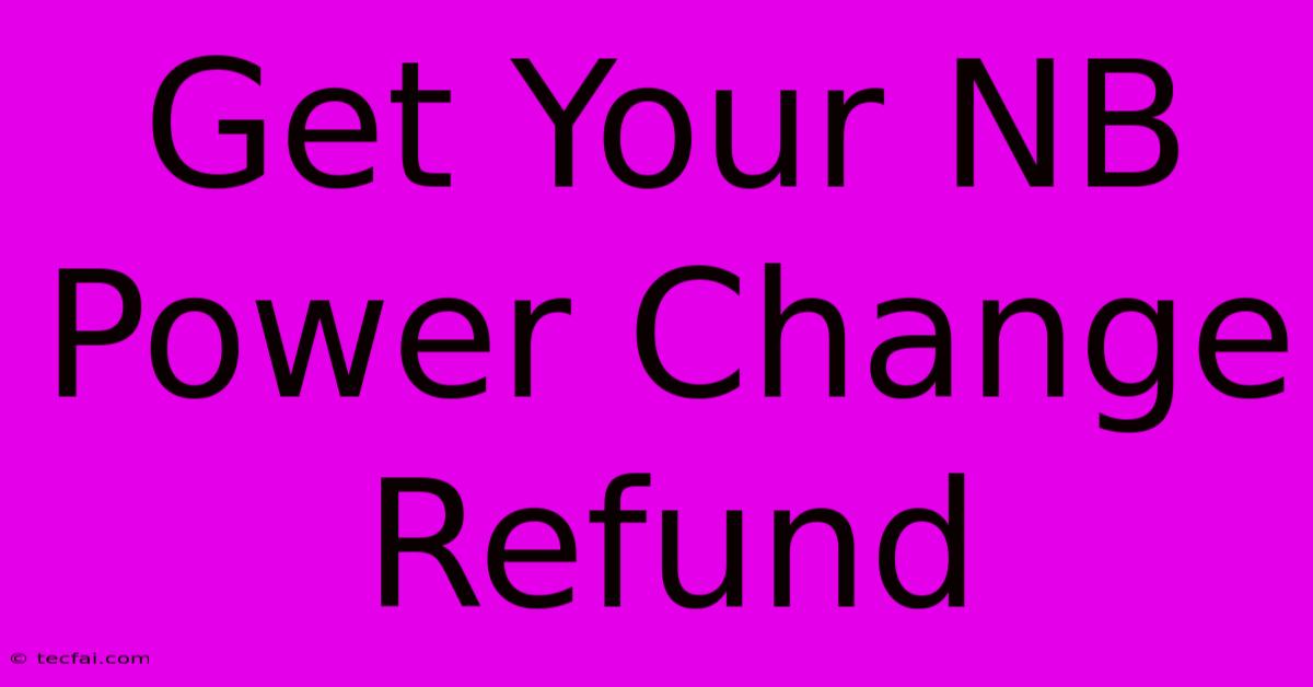 Get Your NB Power Change Refund