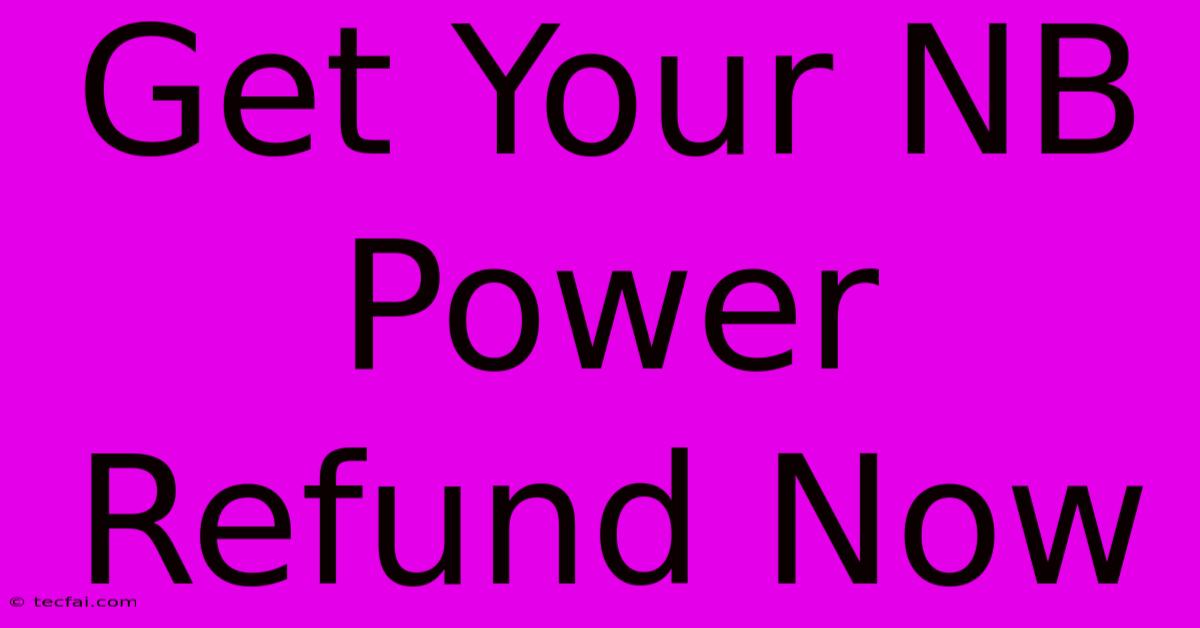 Get Your NB Power Refund Now