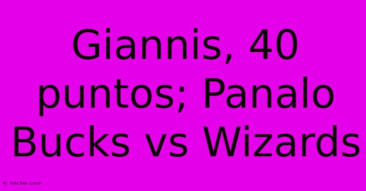 Giannis, 40 Puntos; Panalo Bucks Vs Wizards