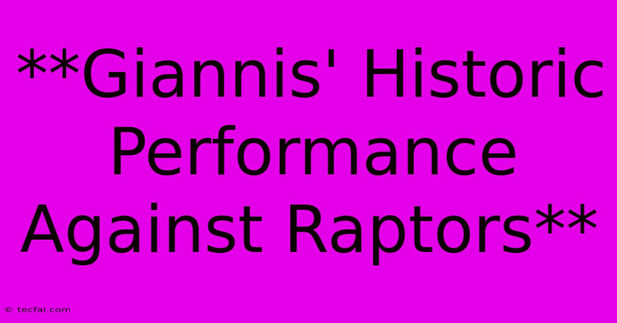 **Giannis' Historic Performance Against Raptors**