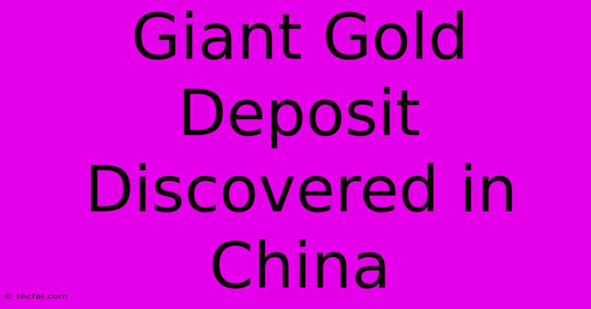 Giant Gold Deposit Discovered In China