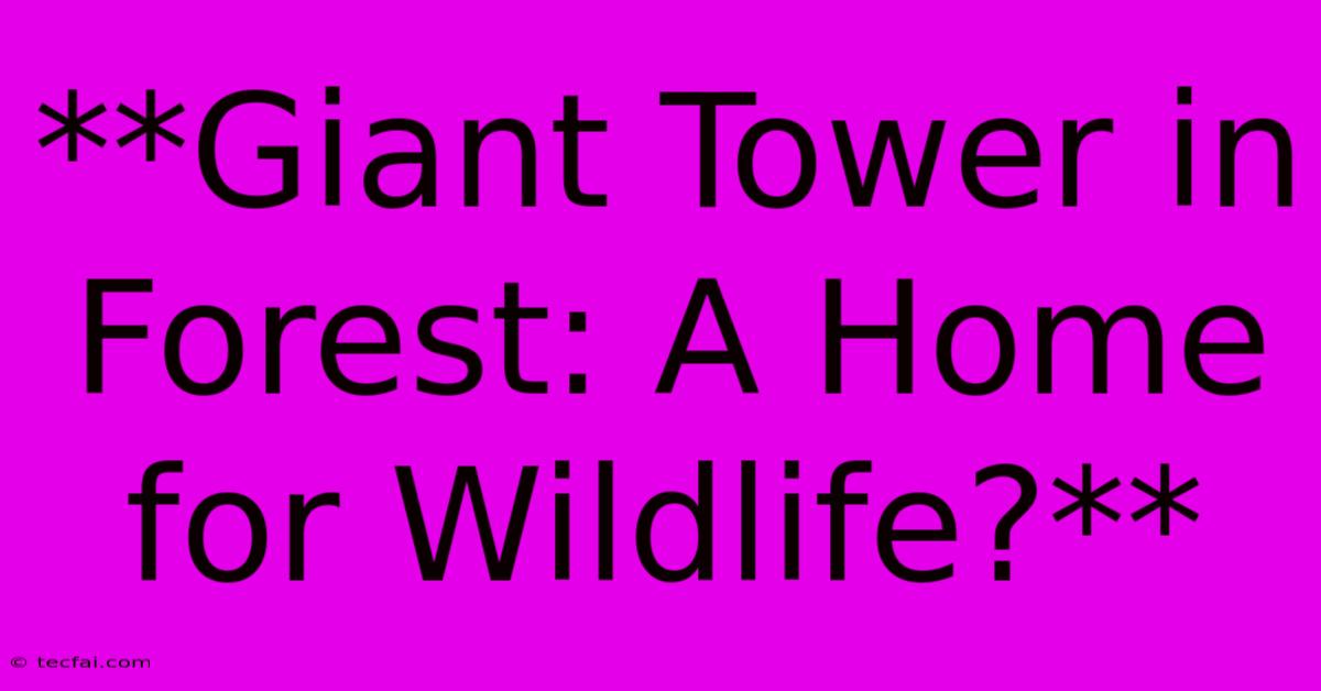 **Giant Tower In Forest: A Home For Wildlife?**