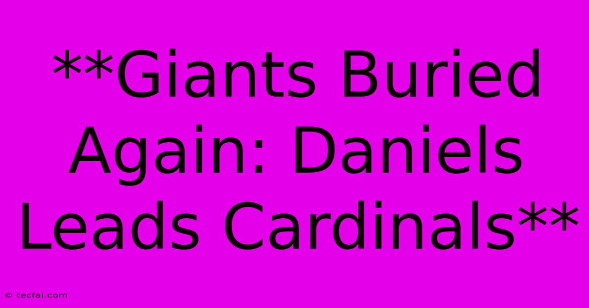 **Giants Buried Again: Daniels Leads Cardinals**