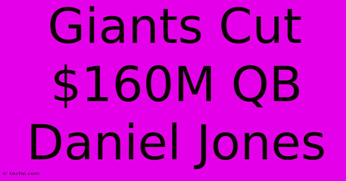 Giants Cut $160M QB Daniel Jones