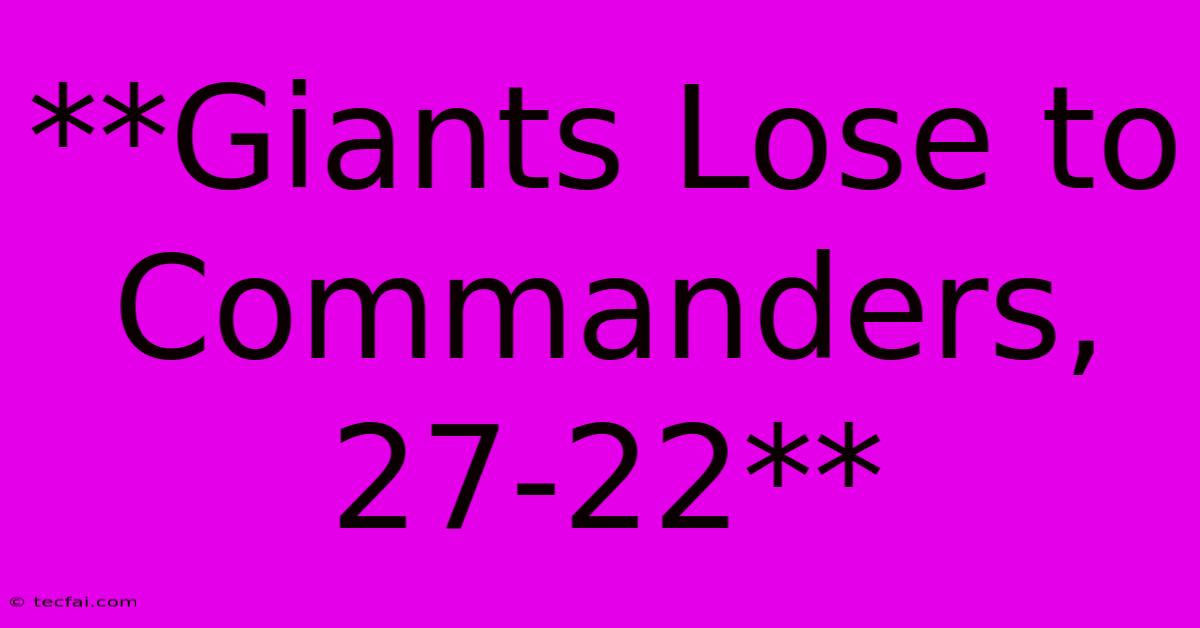 **Giants Lose To Commanders, 27-22** 