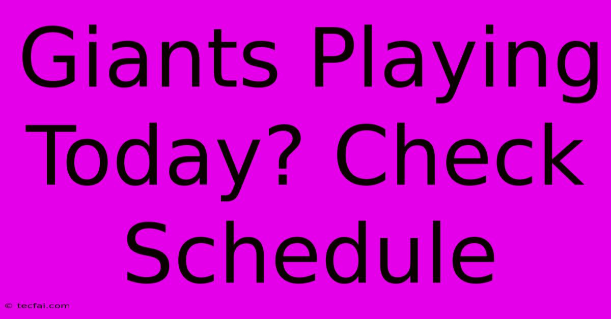 Giants Playing Today? Check Schedule