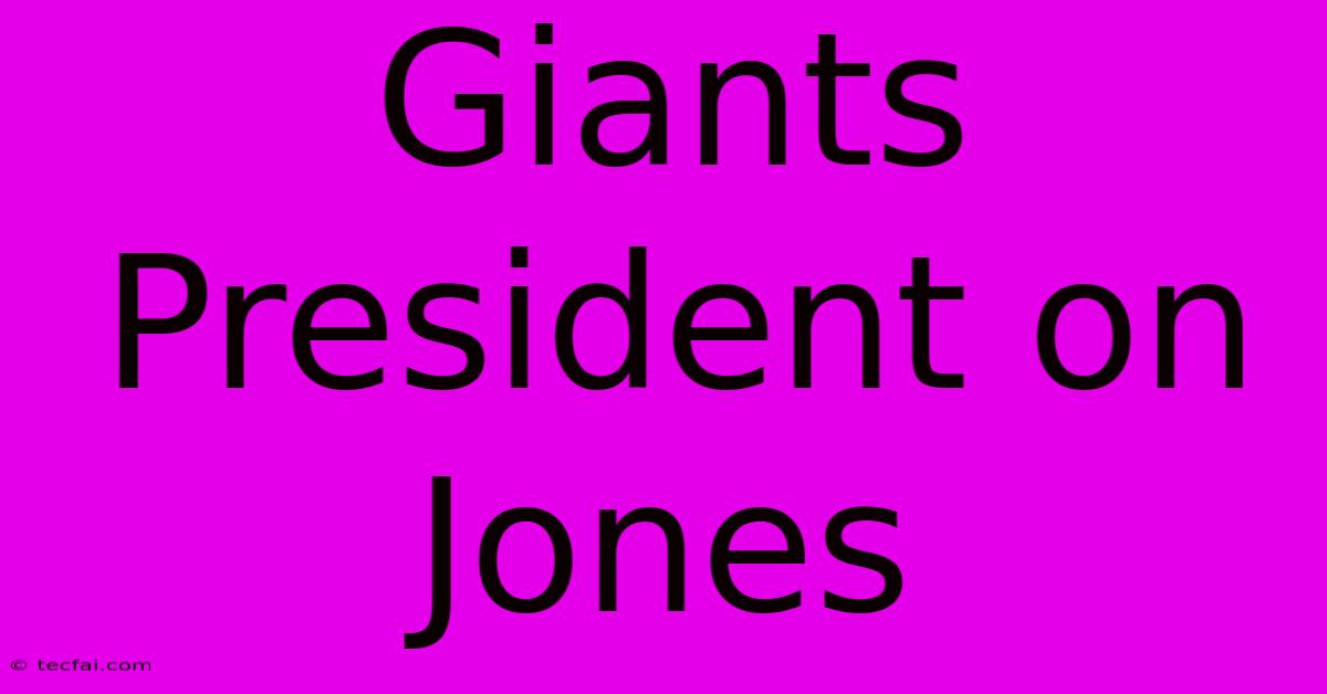 Giants President On Jones